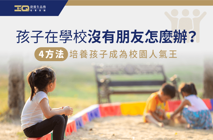 孩子在學校沒有朋友怎麼辦?讓孩子成為校園人氣王的4個條件 孩子在學校沒有朋友怎麼辦-品格教育課程